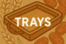 TRAYS